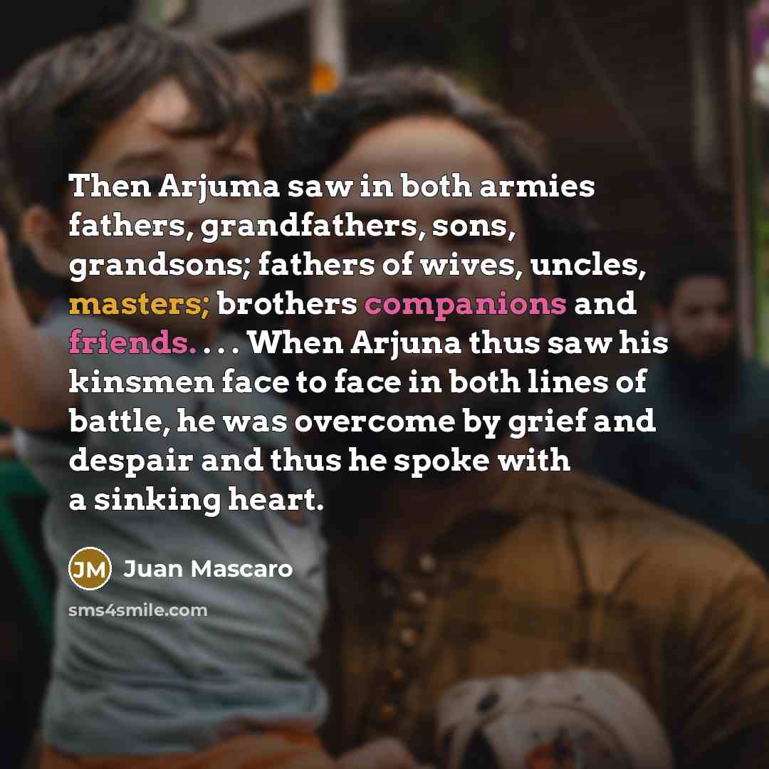 “Then Arjuma saw in both armies fathers, grandfathers, sons, grandsons;…” quote by Juan Mascaro