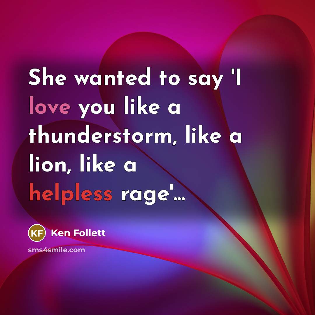 “She wanted to say 'I love you like a thunderstorm,…” quote by Ken Follett