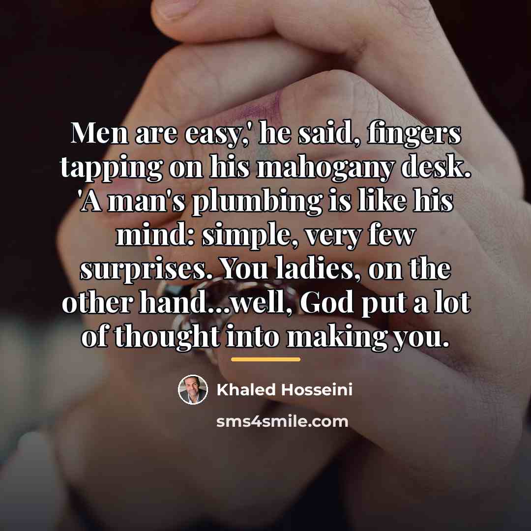 “Men are easy,' he said, fingers tapping on his mahogany…” quote by Khaled Hosseini