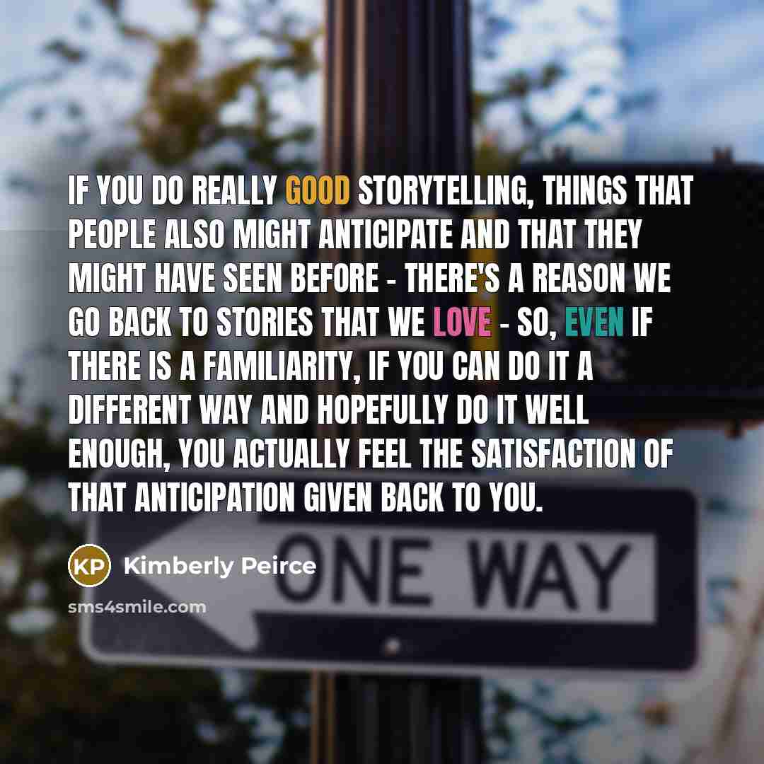 “If you do really good storytelling, things that people also…” quote by Kimberly Peirce