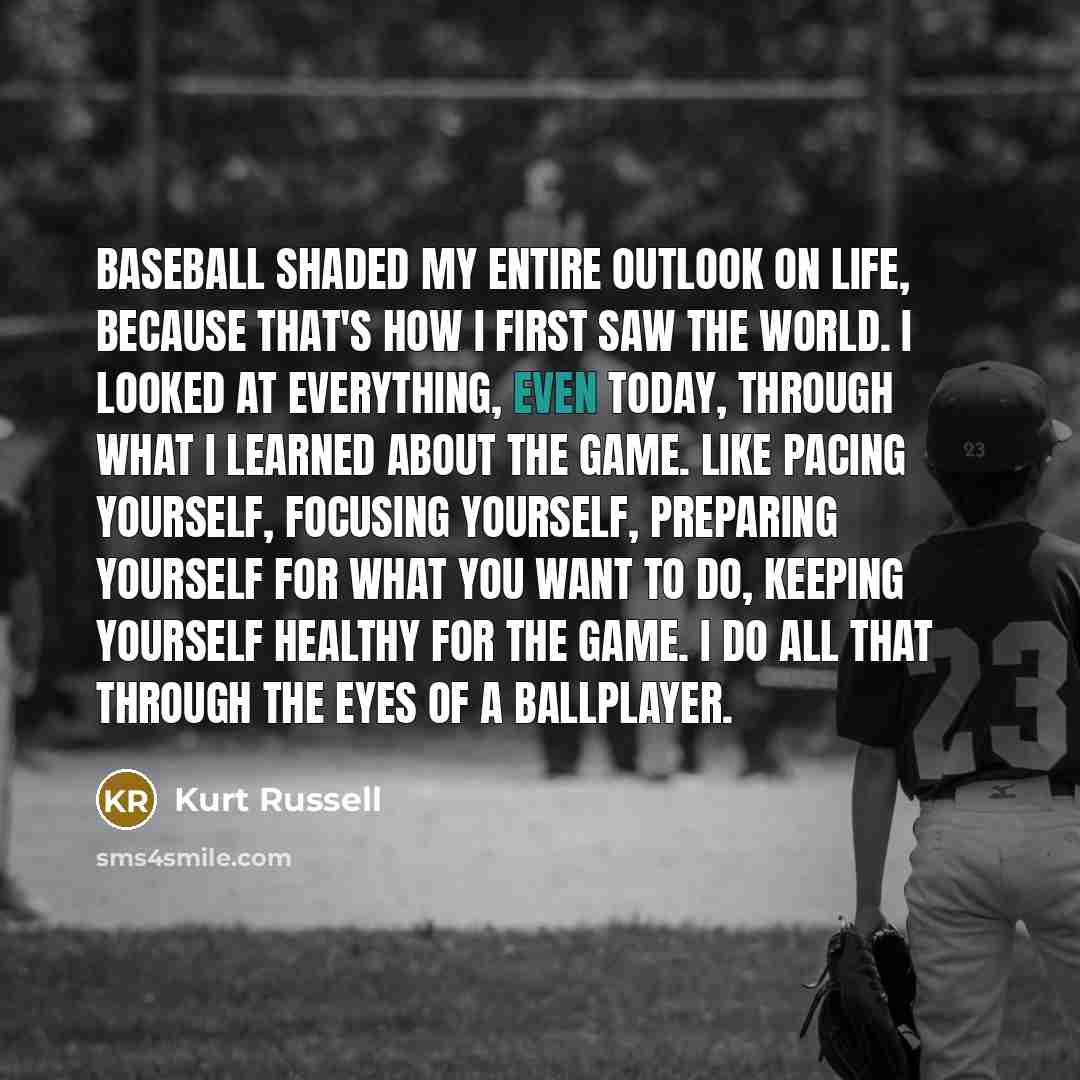 “Baseball shaded my entire outlook on life, because that's how…” quote by Kurt Russell