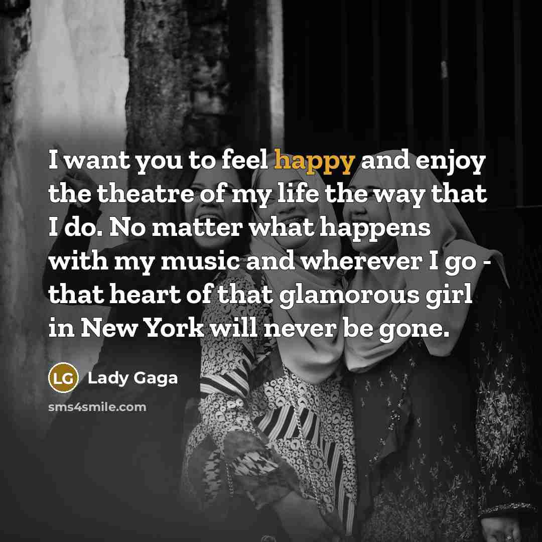 “I want you to feel happy and enjoy the theatre…” quote by Lady Gaga