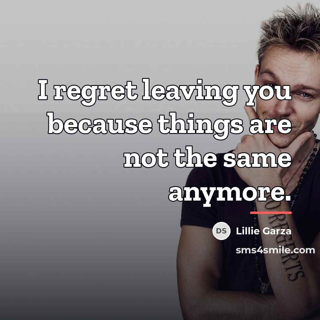 “I regret leaving you because things are not the same…” quote by Lillie Garza