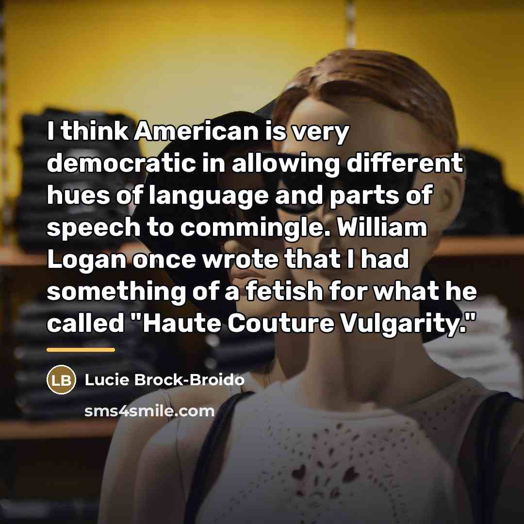“I think American is very democratic in allowing different hues…” quote by Lucie Brock-Broido