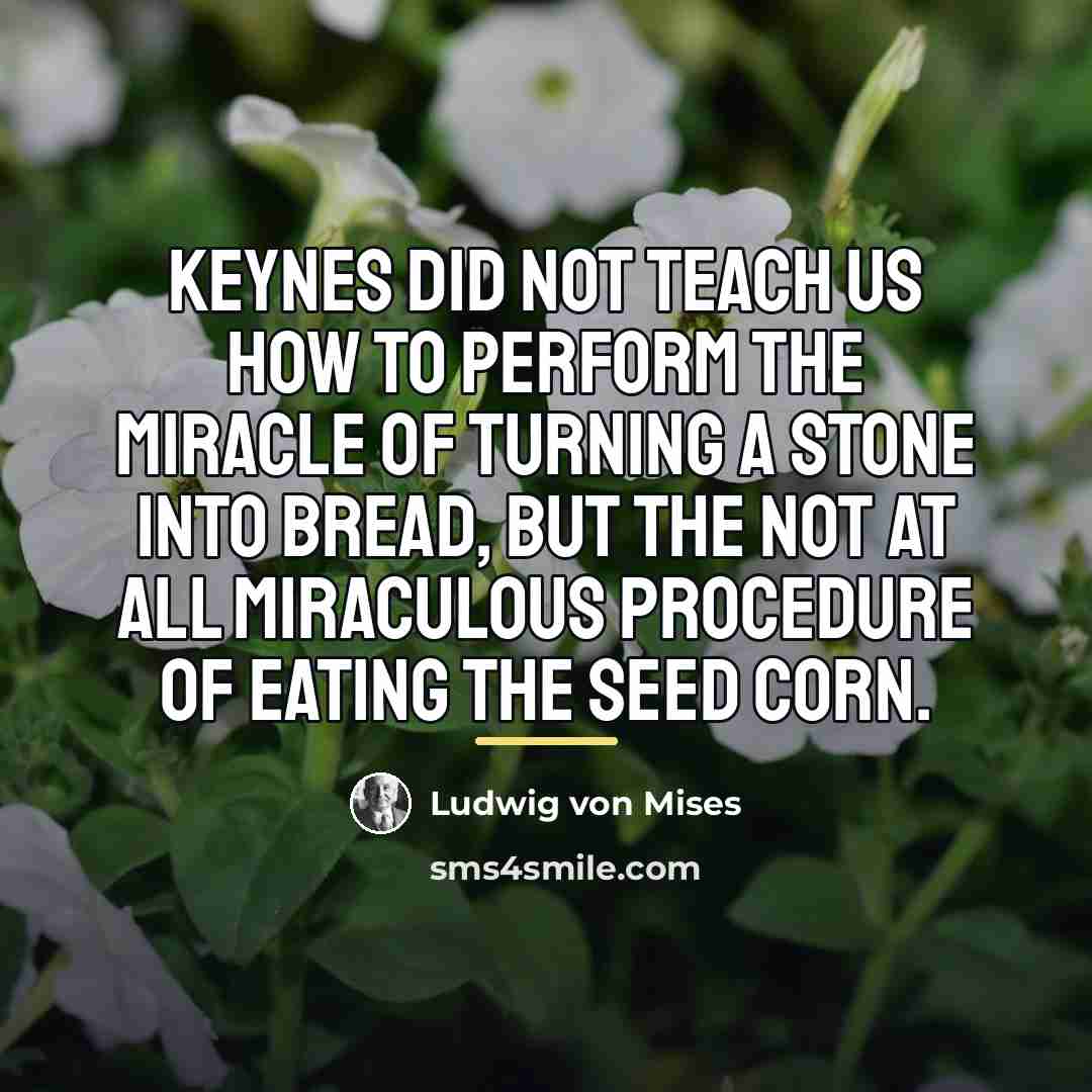 “Keynes did not teach us how to perform the miracle…” quote by Ludwig von Mises