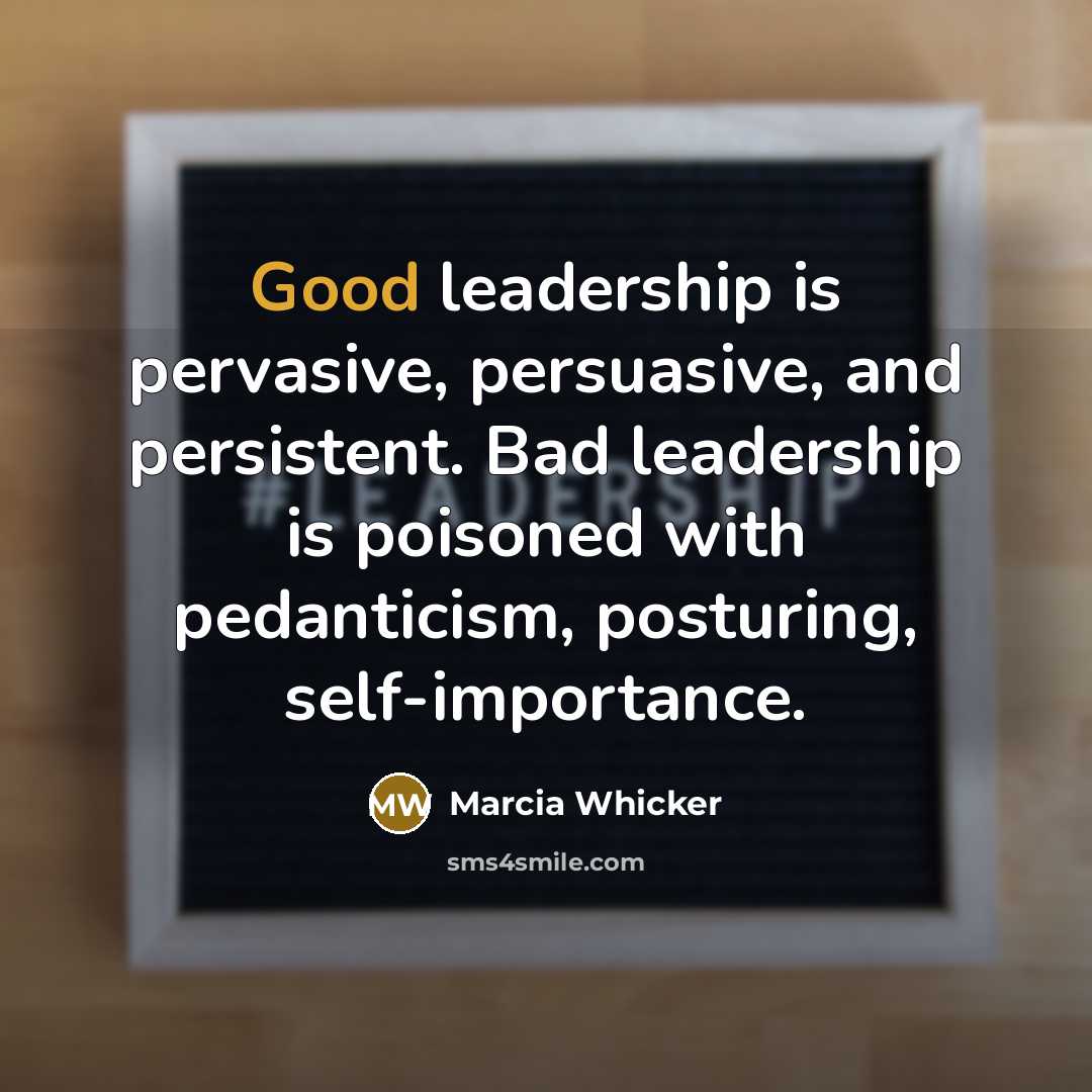 “Good leadership is pervasive, persuasive, and persistent. Bad leadership is…” quote by Marcia Whicker