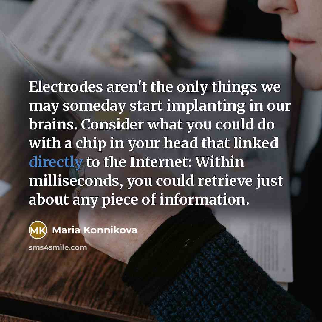 “Electrodes aren't the only things we may someday start implanting…” quote by Maria Konnikova