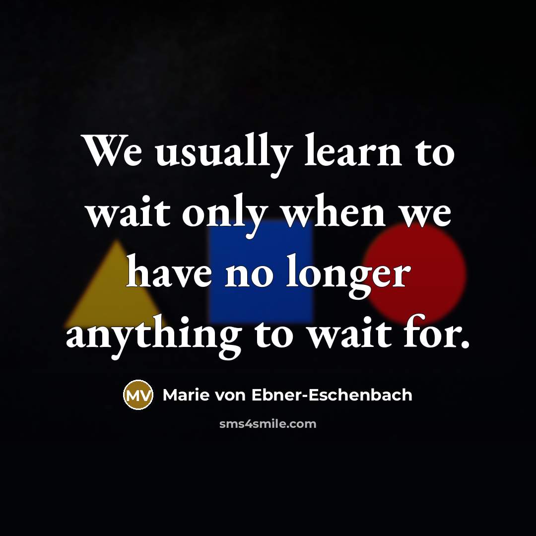 “We usually learn to wait only when we have no…” quote by Marie von Ebner-Eschenbach