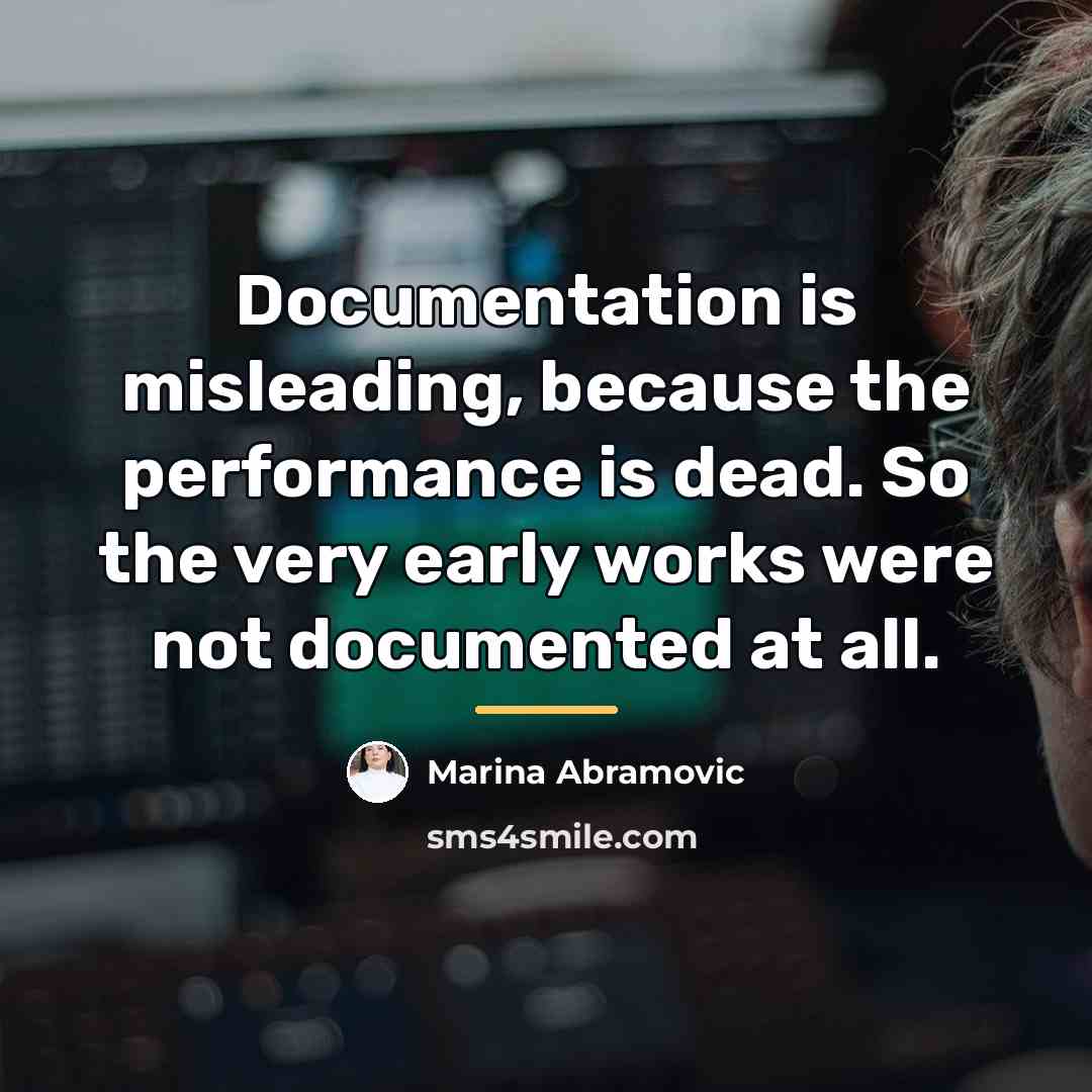 “Documentation is misleading, because the performance is dead. So the…” quote by Marina Abramovic