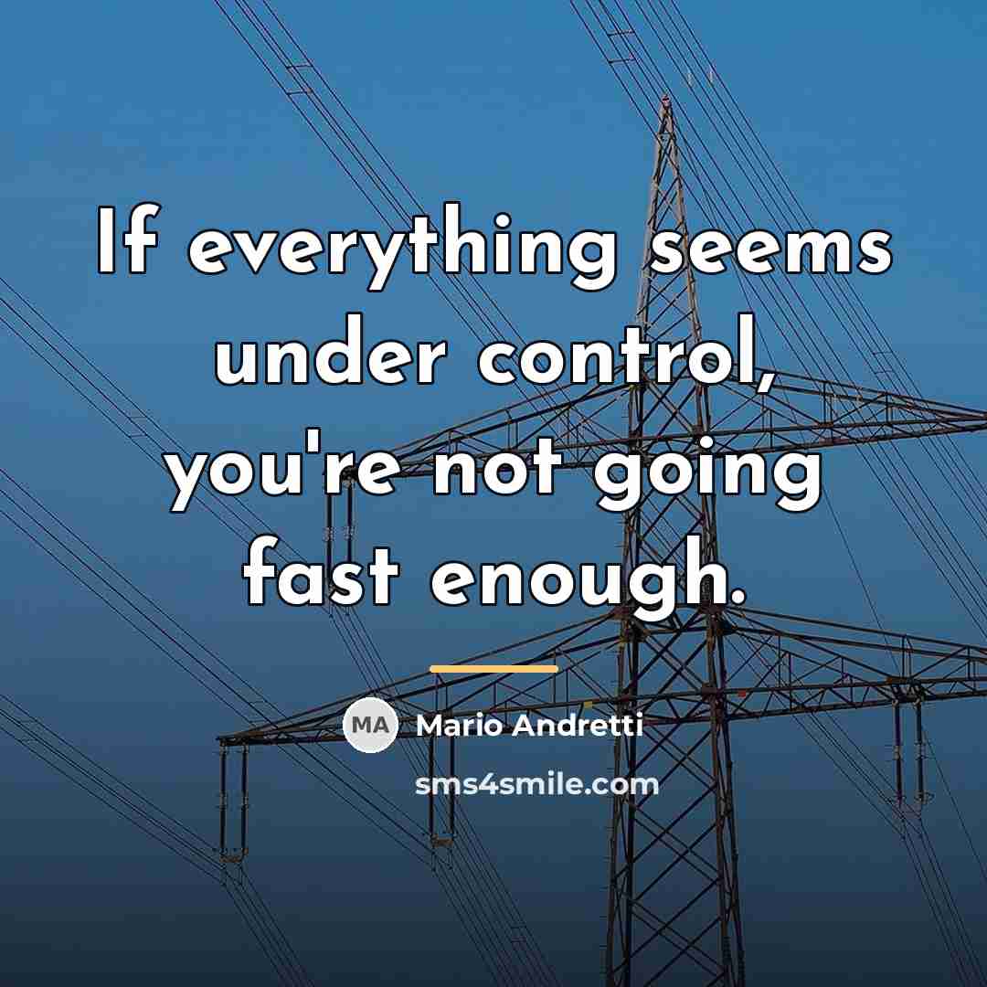 “If everything seems under control, you're not going fast enough.…” quote by Mario Andretti