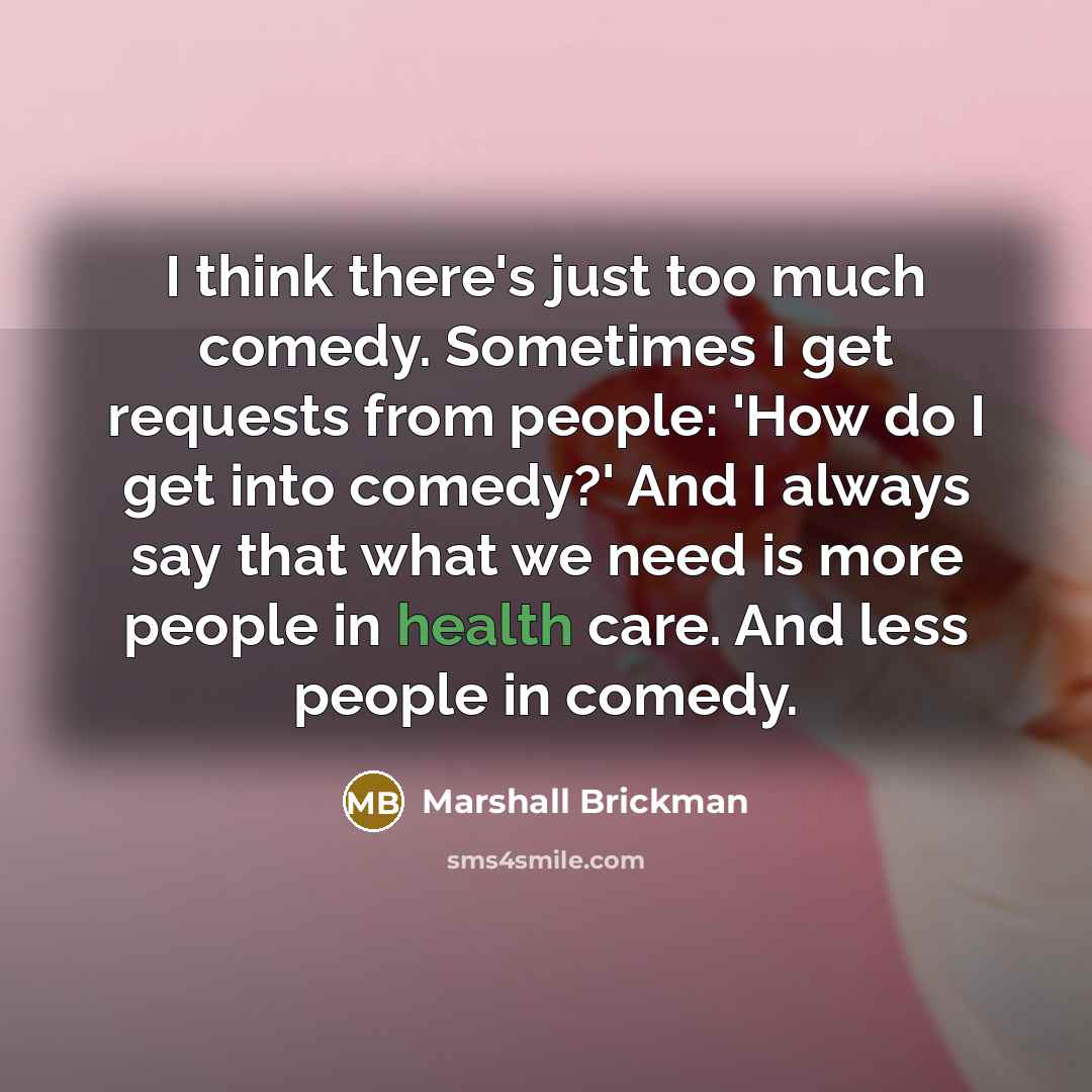 “I think there's just too much comedy. Sometimes I get…” quote by Marshall Brickman