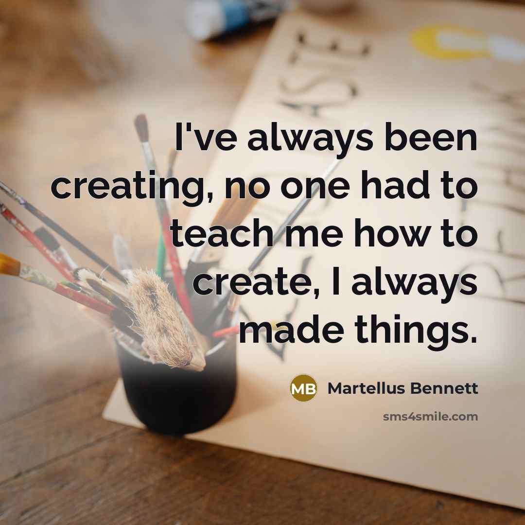 “I've always been creating, no one had to teach me…” quote by Martellus Bennett