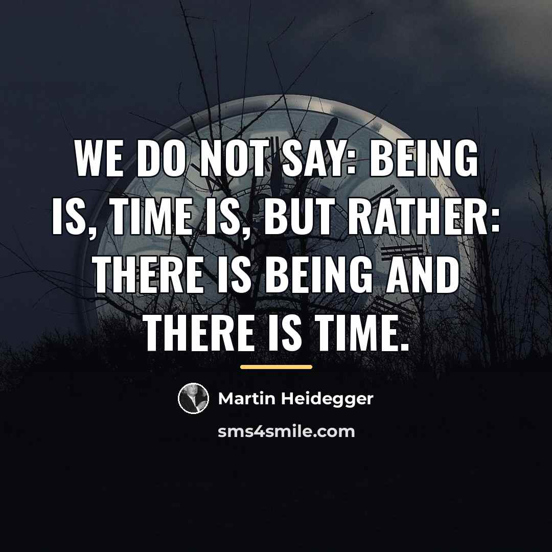 “We do not say: Being is, time is, but rather:…” quote by Martin Heidegger