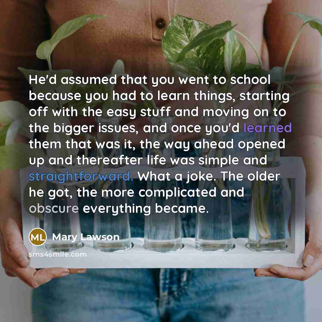 “He'd assumed that you went to school because you had…” quote by Mary Lawson