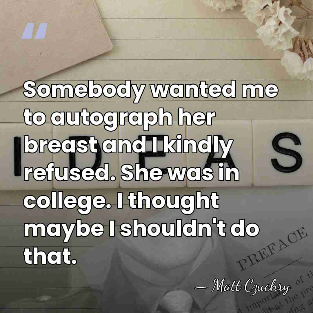 Somebody wanted me to autograph her breast and I kindly refused. She&hellip; - Matt Czuchry