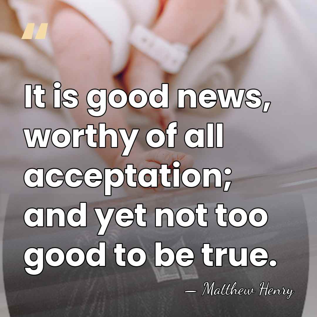 It is good news, worthy of all acceptation; and yet not too&hellip; - Matthew Henry