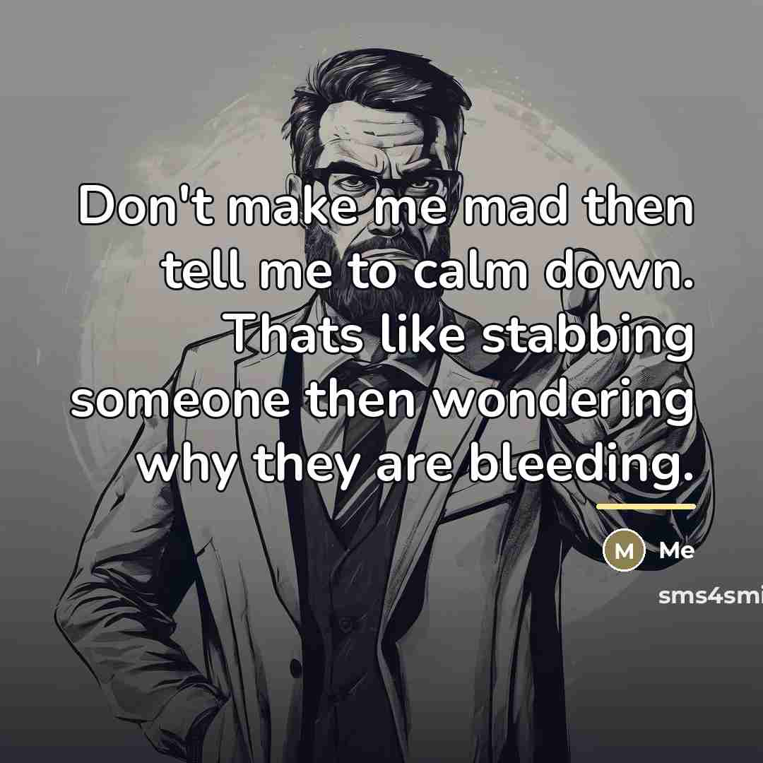 “Don't make me mad then tell me to calm down.…” quote by Me