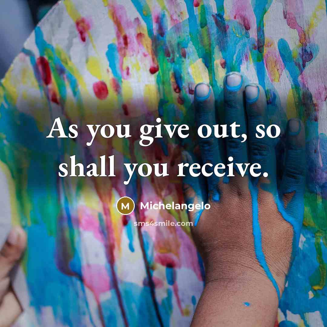 “As you give out, so shall you receive.…” quote by Michelangelo