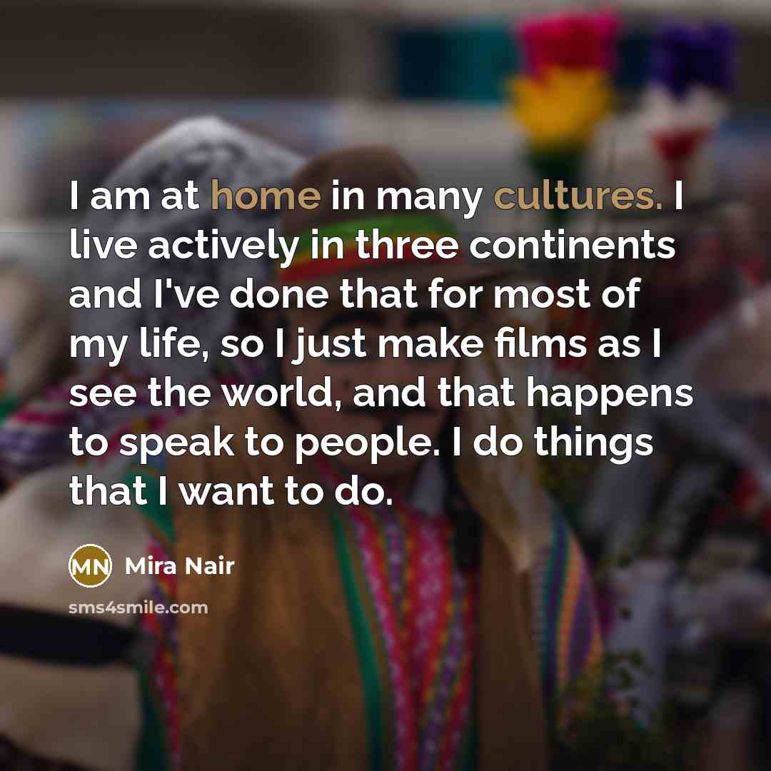 “I am at home in many cultures. I live actively…” quote by Mira Nair
