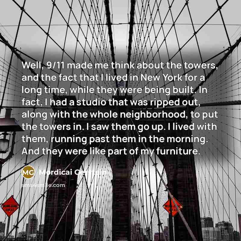 “Well, 9/11 made me think about the towers, and the…” quote by Mordicai Gerstein