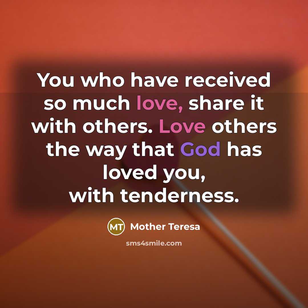 “You who have received so much love, share it with…” quote by Mother Teresa