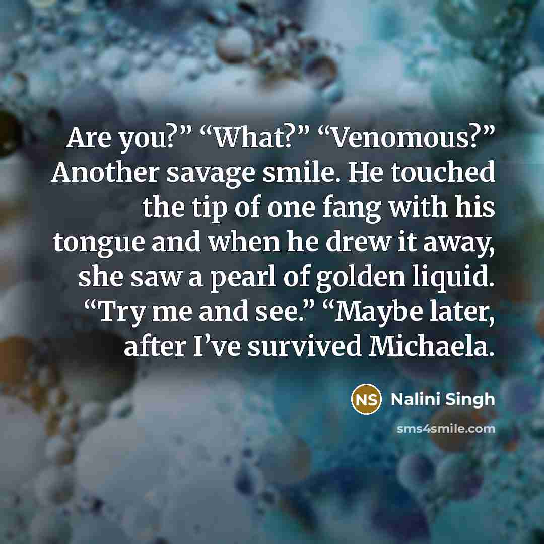 “Are you?” “What?” “Venomous?” Another savage smile. He touched the…” quote by Nalini Singh