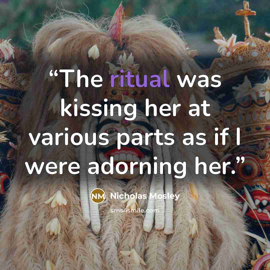 “The ritual was kissing her at various parts as if I were adorning her.” quote by Nicholas Mosley