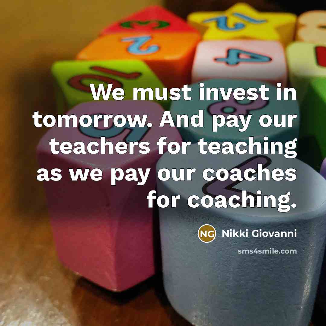 “We must invest in tomorrow. And pay our teachers for…” quote by Nikki Giovanni