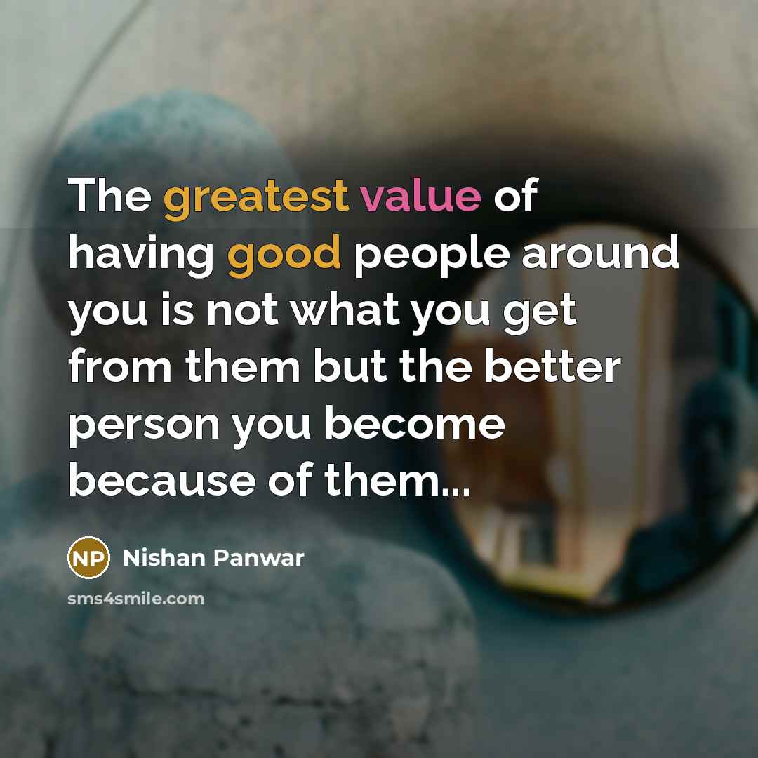 “The greatest value of having good people around you is…” quote by Nishan Panwar