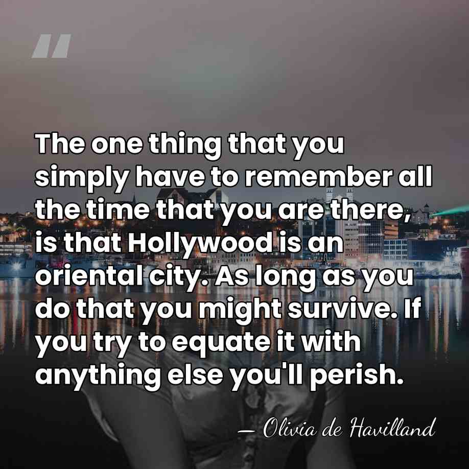 The one thing that you simply have to remember all the time&hellip; - Olivia de Havilland