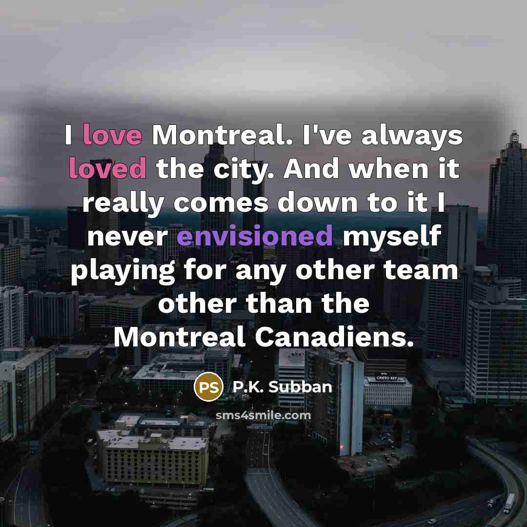“I love Montreal. I've always loved the city. And when…” quote by P.K. Subban