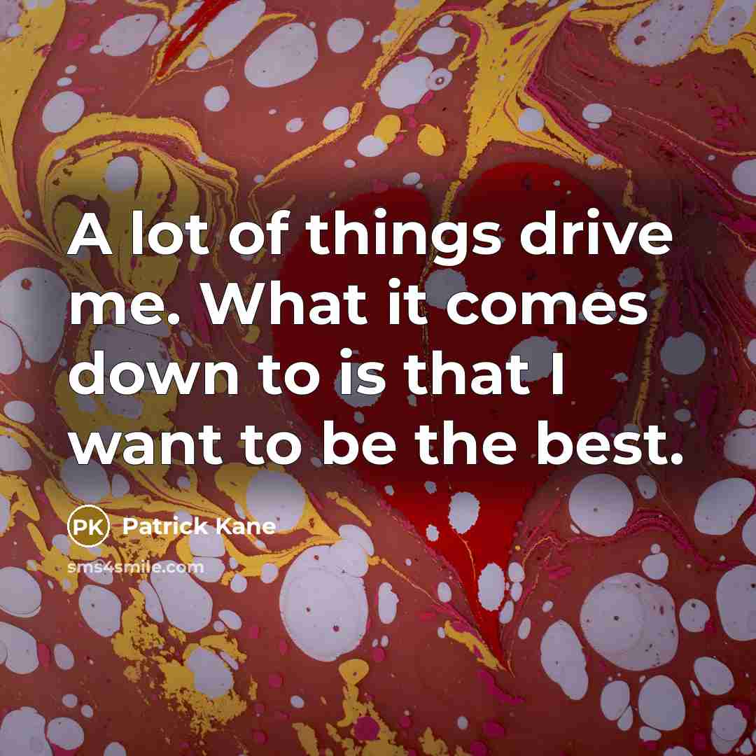 “A lot of things drive me. What it comes down…” quote by Patrick Kane