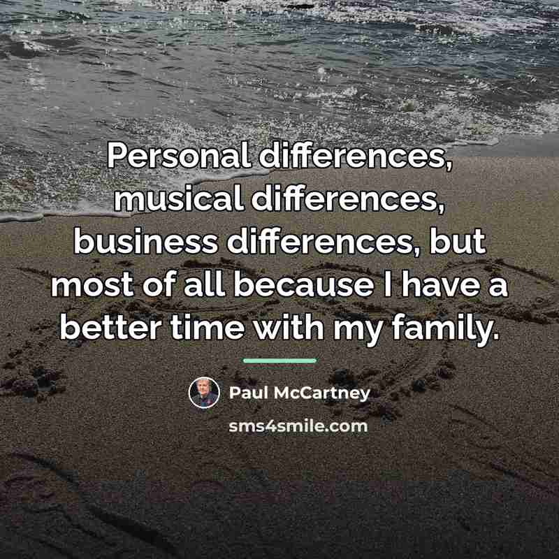 “Personal differences, musical differences, business differences, but most of all…” quote by Paul McCartney