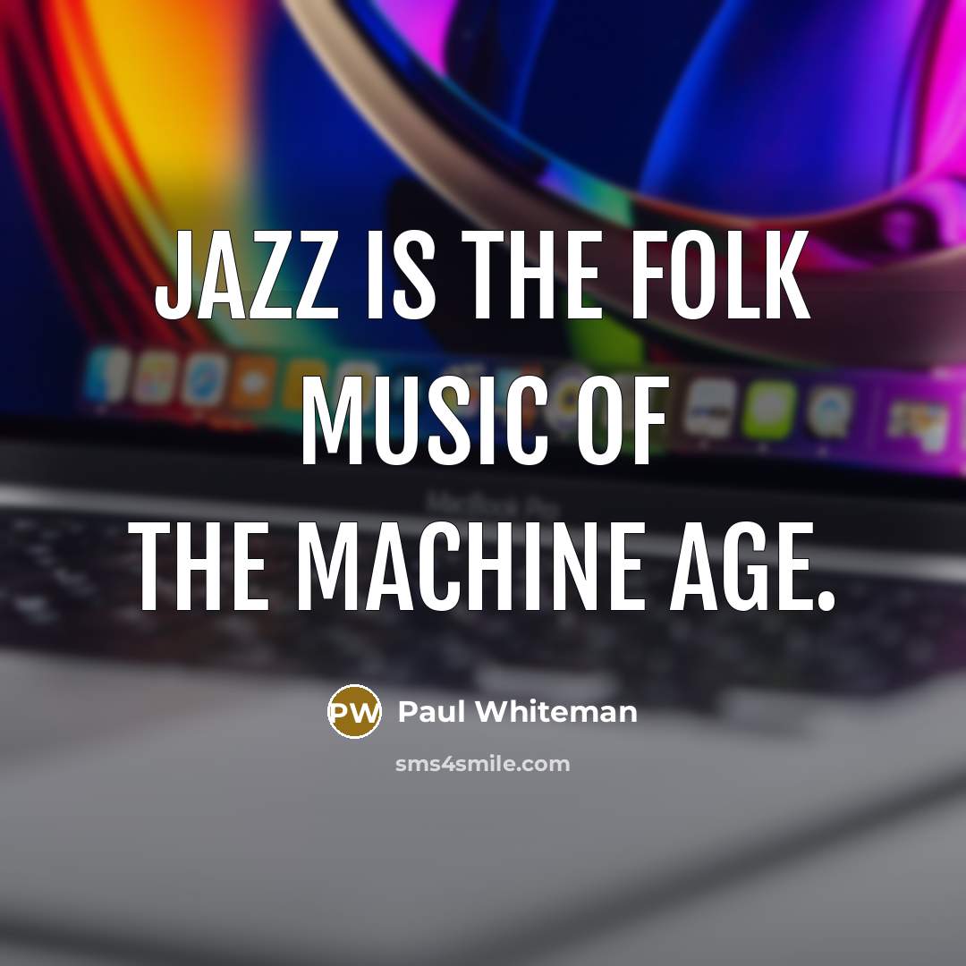 “Jazz is the folk music of the machine age.…” quote by Paul Whiteman