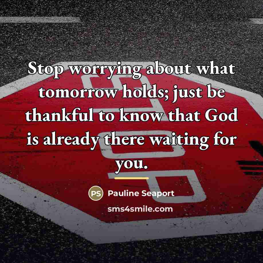 “Stop worrying about what tomorrow holds; just be thankful to…” quote by Pauline Seaport