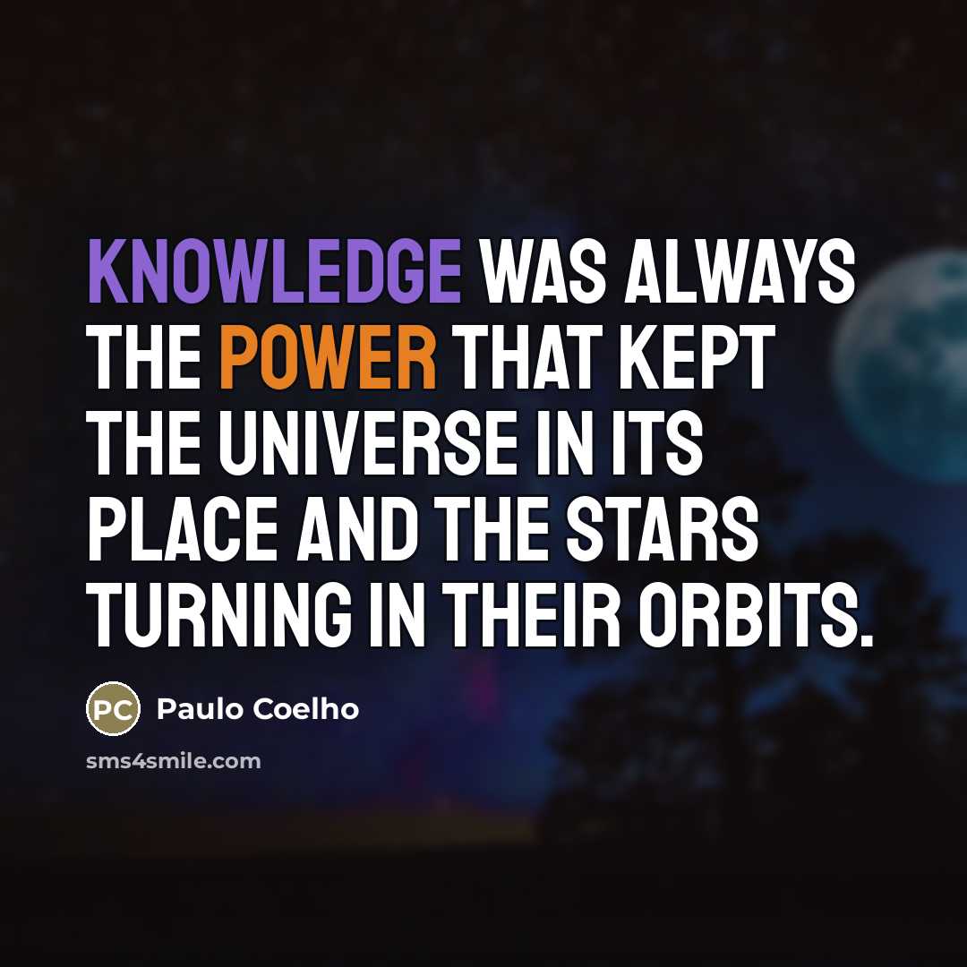 “Knowledge was always the power that kept the Universe in…” quote by Paulo Coelho