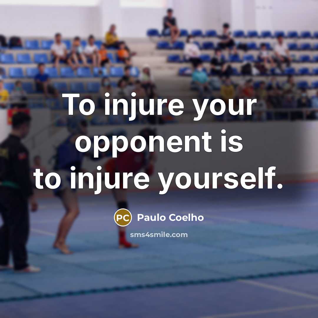 “To injure your opponent is to injure yourself.” quote by Paulo Coelho