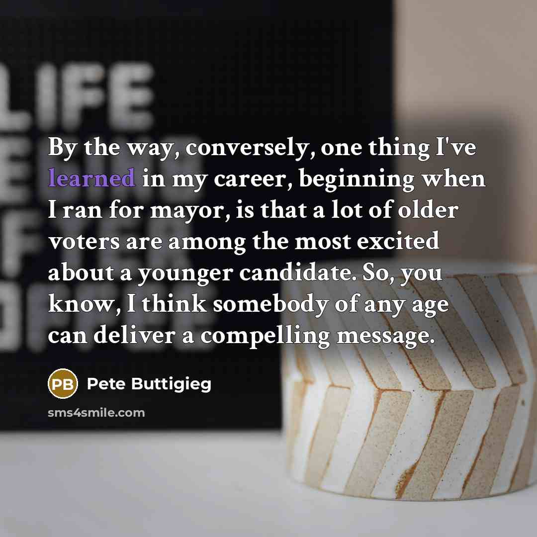 “By the way, conversely, one thing I've learned in my…” quote by Pete Buttigieg