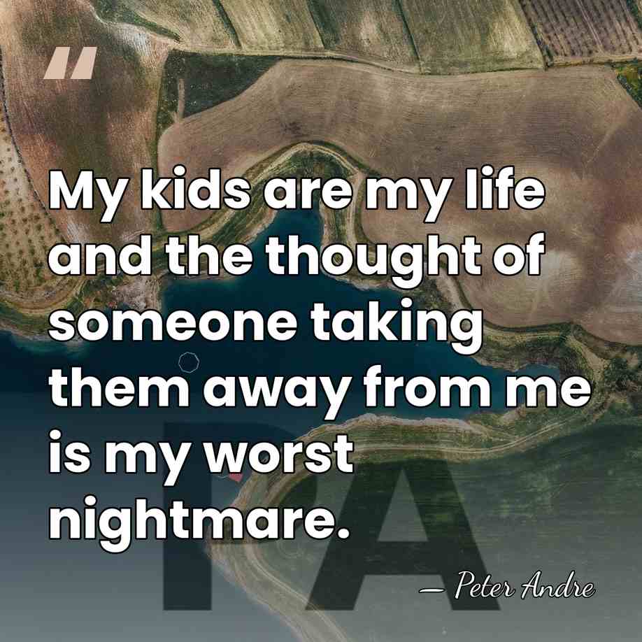 My kids are my life and the thought of someone taking them&hellip; - Peter Andre