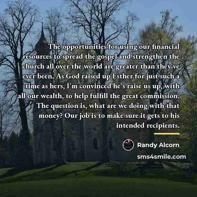 “The opportunities for using our financial resources to spread the…” quote by Randy Alcorn