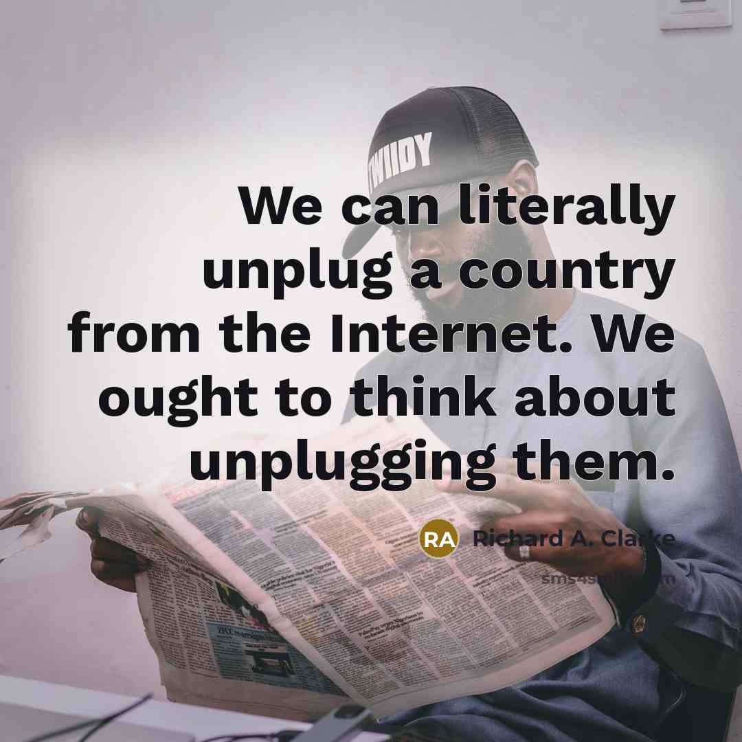 “We can literally unplug a country from the Internet. We…” quote by Richard A. Clarke