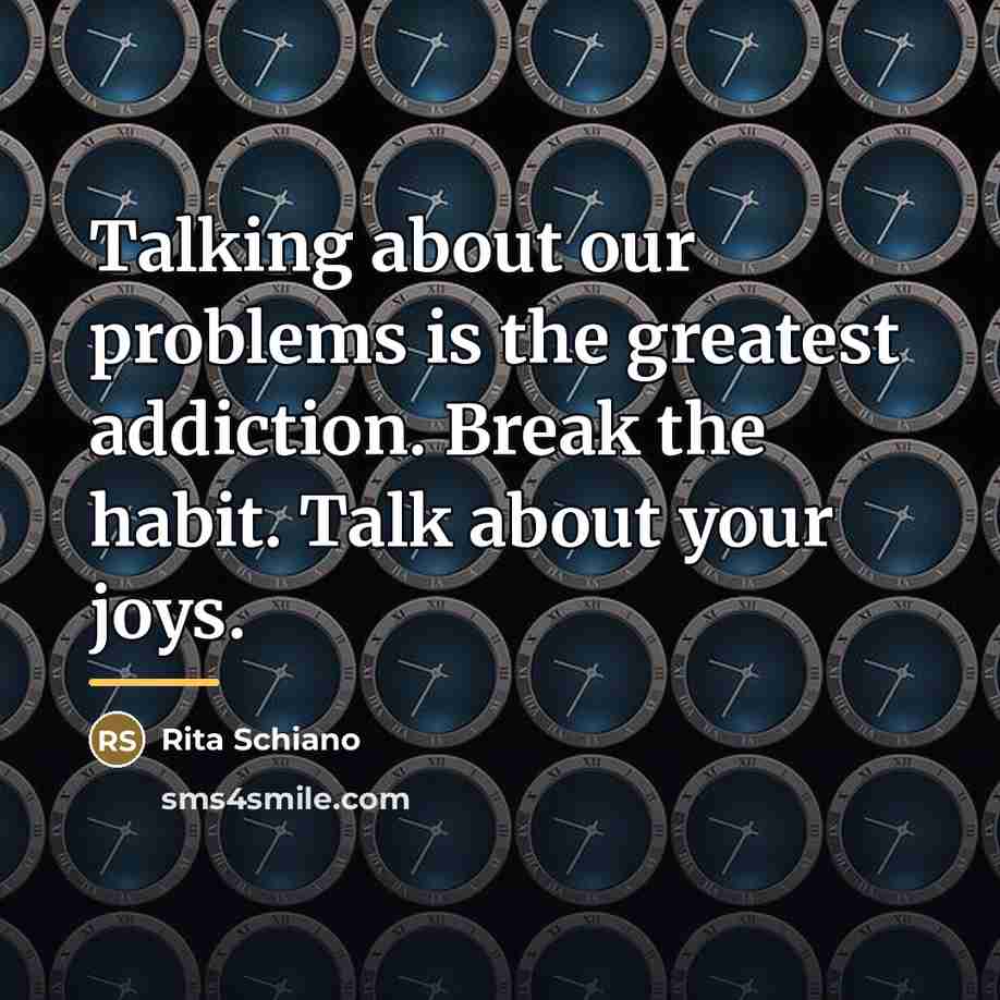 “Talking about our problems is the greatest addiction. Break the…” quote by Rita Schiano