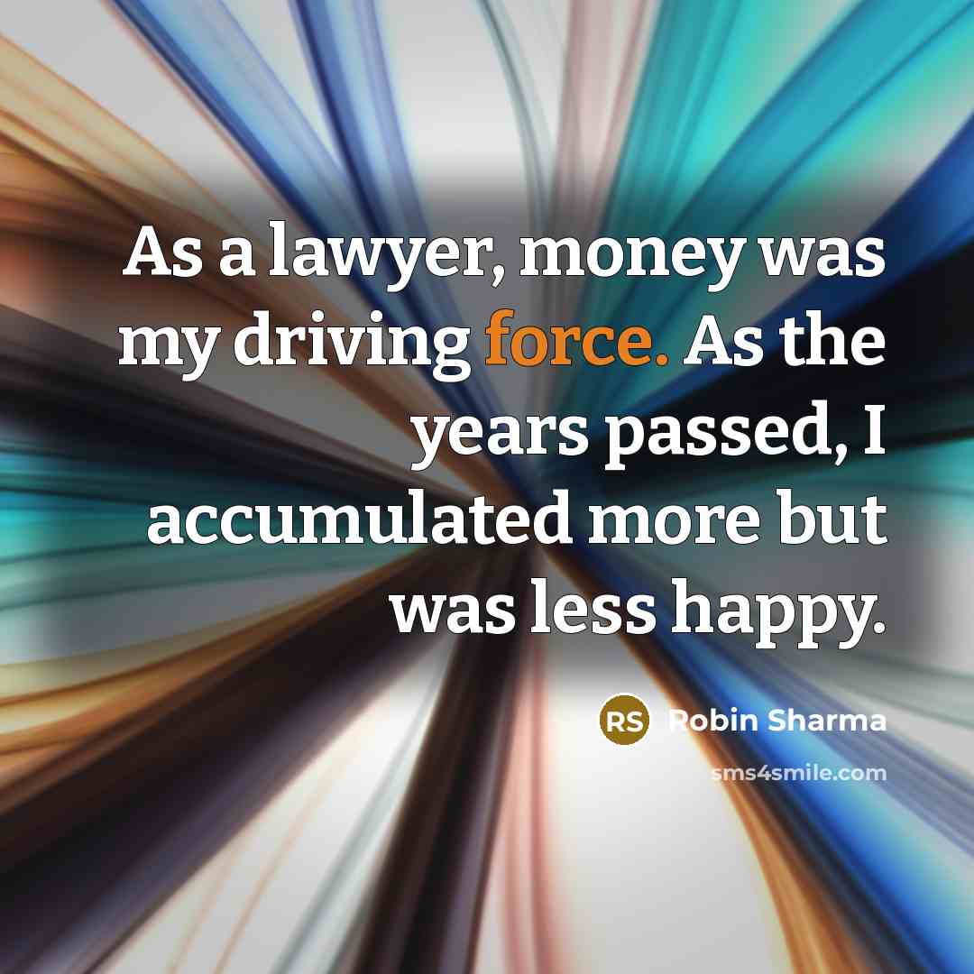 “As a lawyer, money was my driving force. As the…” quote by Robin Sharma