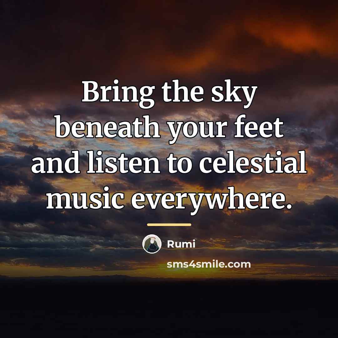 “Bring the sky beneath your feet and listen to celestial…” quote by Rumi
