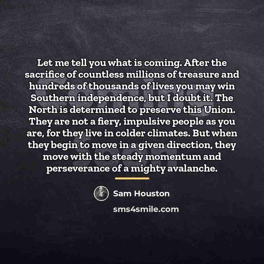 “Let me tell you what is coming. After the sacrifice…” quote by Sam Houston