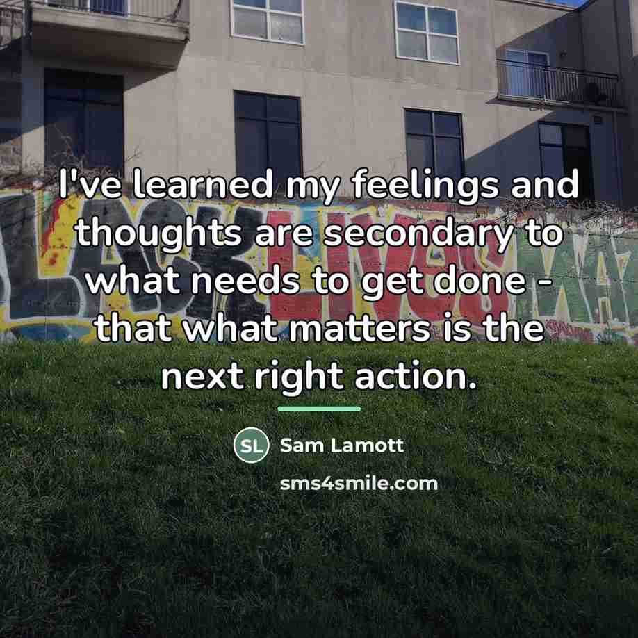 “I've learned my feelings and thoughts are secondary to what…” quote by Sam Lamott