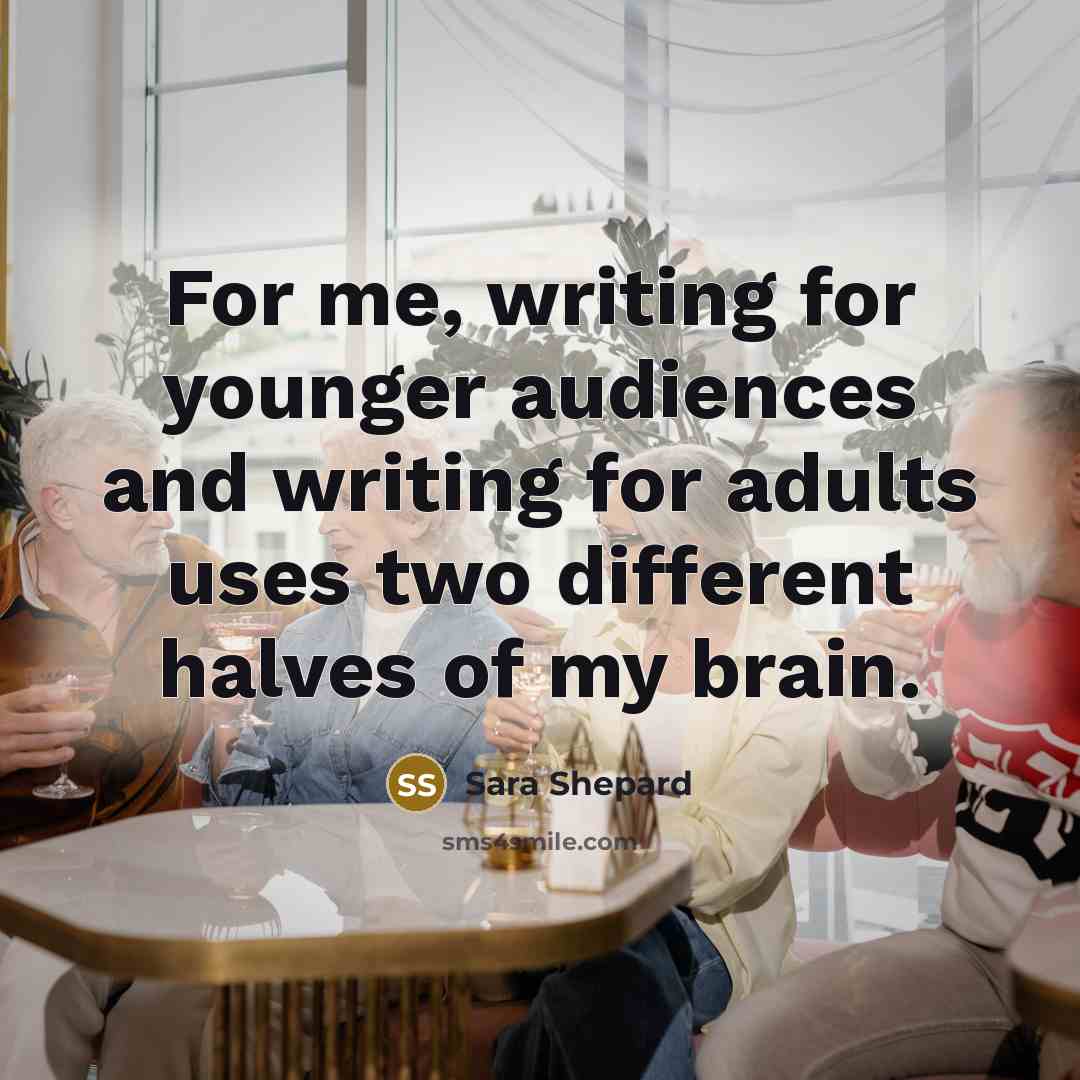 “For me, writing for younger audiences and writing for adults…” quote by Sara Shepard