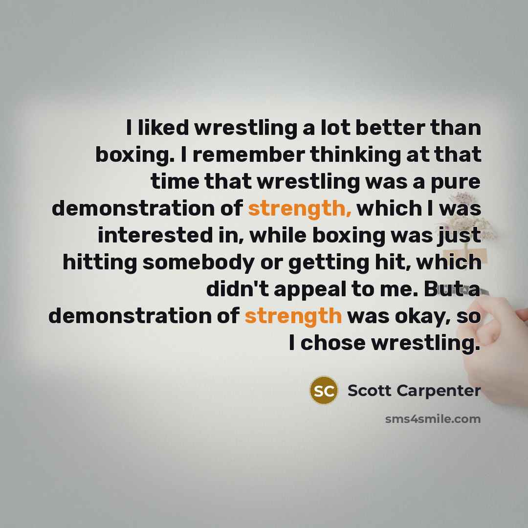 “I liked wrestling a lot better than boxing. I remember…” quote by Scott Carpenter