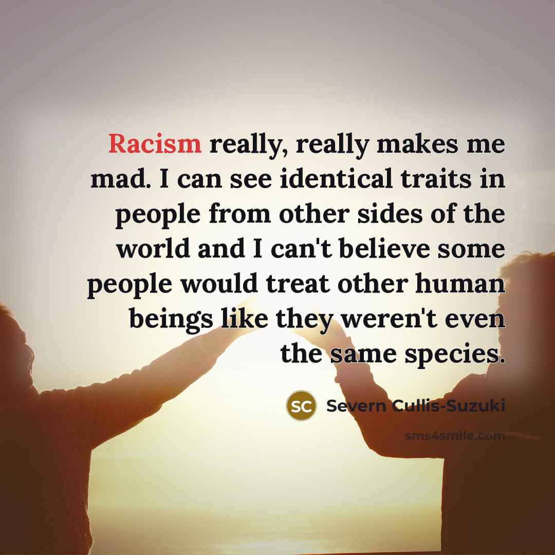 “Racism really, really makes me mad. I can see identical…” quote by Severn Cullis-Suzuki