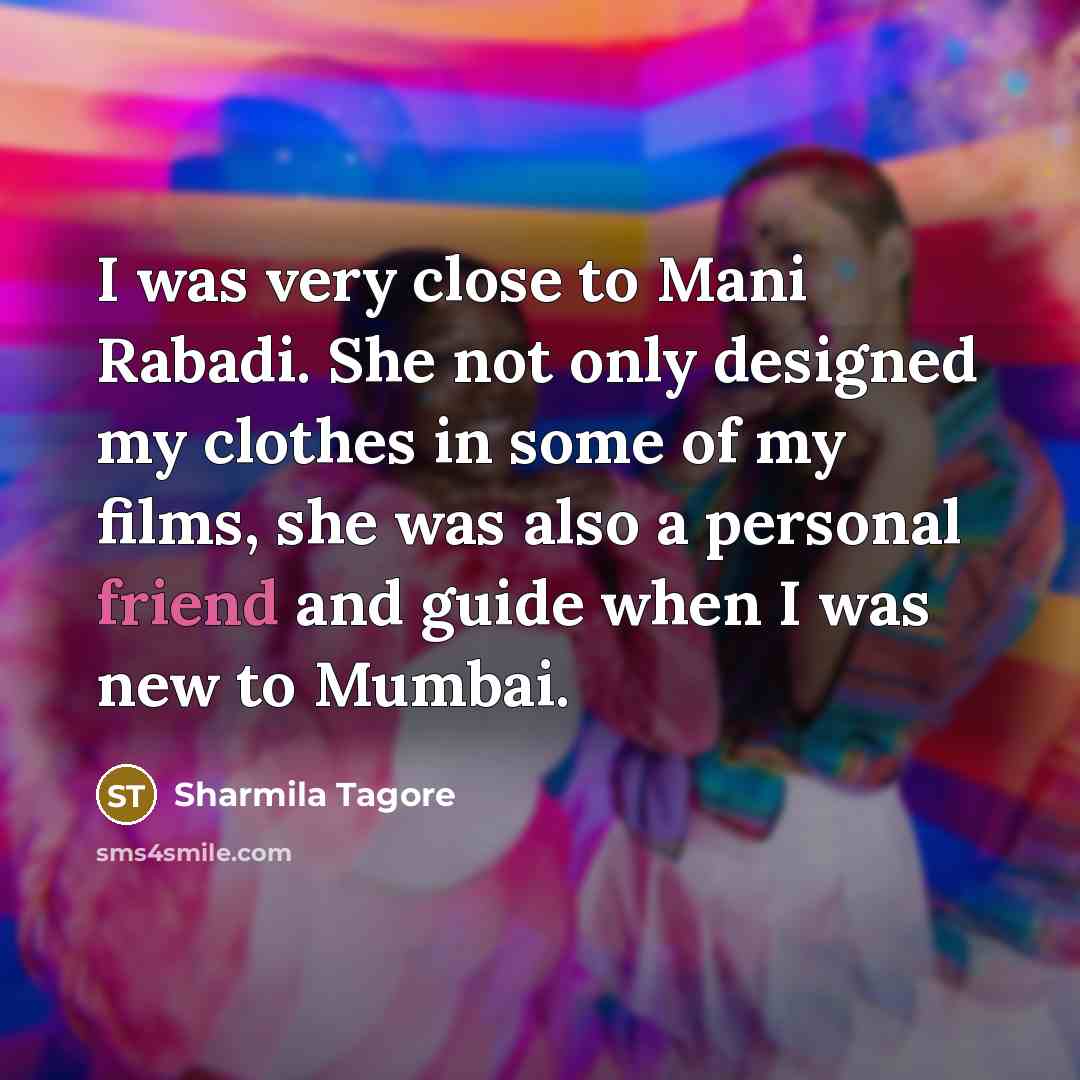 “I was very close to Mani Rabadi. She not only designed my clothes in some of my films, she was also a personal friend and guide when I was new to Mumbai.” quote by Sharmila Tagore